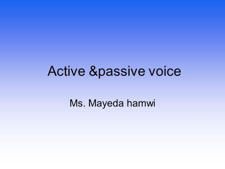 Active &passive voice Ms. Mayeda hamwi. Grammer lesson for Middle& High School Students.