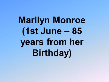 Marilyn Monroe (1st June – 85 years from her Birthday)