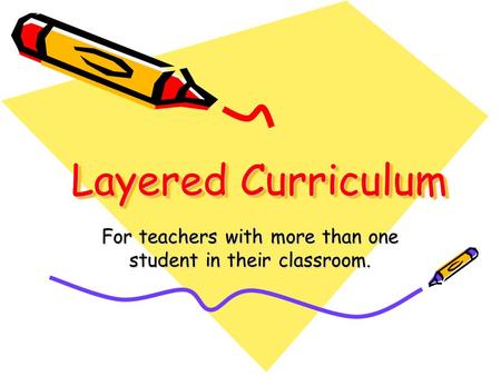 Layered Curriculum For teachers with more than one student in their classroom.