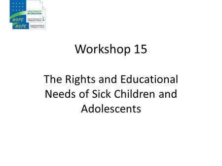 Workshop 15 The Rights and Educational Needs of Sick Children and Adolescents.