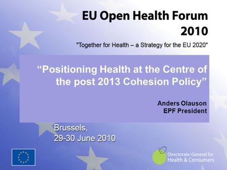 “Positioning Health at the Centre of the post 2013 Cohesion Policy” Anders Olauson EPF President.