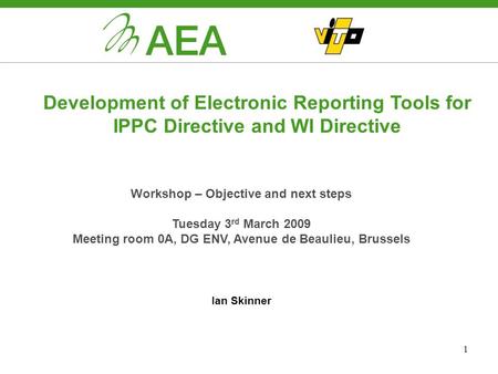 1 Development of Electronic Reporting Tools for IPPC Directive and WI Directive Workshop – Objective and next steps Tuesday 3 rd March 2009 Meeting room.