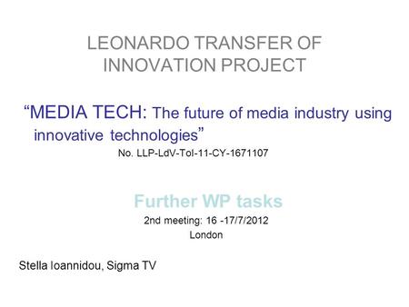 LEONARDO TRANSFER OF INNOVATION PROJECT “MEDIA TECH: The future of media industry using innovative technologies ” No. LLP-LdV-ToI-11-CY-1671107 Further.