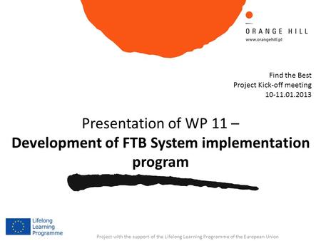 Project with the support of the Lifelong Learning Programme of the European Union Presentation of WP 11 – Development of FTB System implementation program.