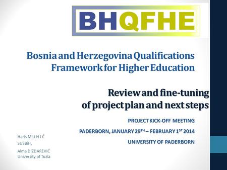 Review and fine-tuning of project plan and next steps Bosnia and Herzegovina Qualifications Framework for Higher Education PROJECT KICK-OFF MEETING PADERBORN,