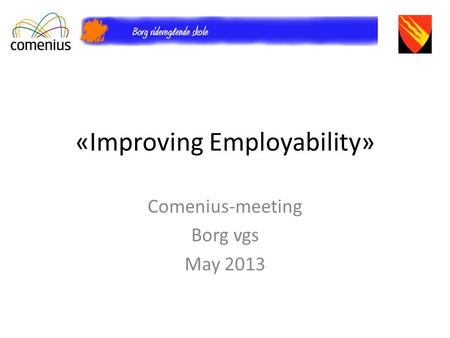 «Improving Employability» Comenius-meeting Borg vgs May 2013.