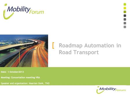 Date: 1 October2013 Meeting: Concertation meeting VRA Speaker and organisation: Maarten Oonk, TNO [ Roadmap Automation in Road Transport.