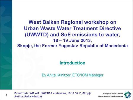 Event/ date: WB WS UWWTD & emissions, 18-19.06.13, Skopje Author: Anita Künitzer 1 West Balkan Regional workshop on Urban Waste Water Treatment Directive.