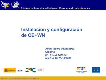 FP6−2004−Infrastructures−6-SSA-026409 E-infrastructure shared between Europe and Latin America Instalación y configuración de CE+WN Alicia Acero Fernández.