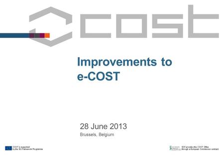 Improvements to e-COST 28 June 2013 Brussels, Belgium.