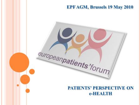 PATIENTS’ PERSPECTIVE ON e-HEALTH EPF AGM, Brussels 19 May 2010.