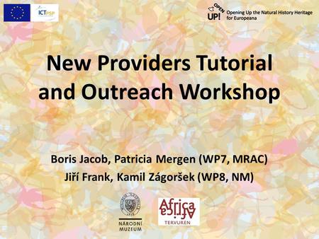 New Providers Tutorial and Outreach Workshop Boris Jacob, Patricia Mergen (WP7, MRAC) Jiří Frank, Kamil Zágoršek (WP8, NM)