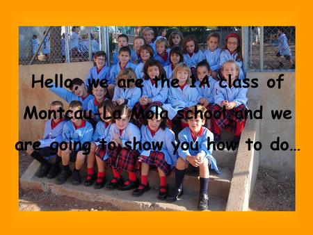 Hello, we are the 1A class of Montcau-La Mola school and we are going to show you how to do…