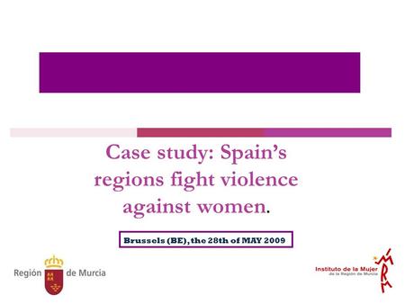 Brussels (BE), the 28th of MAY 2009 Case study: Spain’s regions fight violence against women.