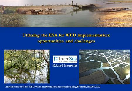 Implementation of the WFD: when ecosystem services come into play, Brussels, 29&30.9.2010 Utilizing the ESA for WFD implementation: opportunities and challenges.