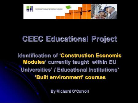 CEEC Educational Project Identification of ‘Construction Economic Modules’ currently taught within EU Universities’ / Educational Institutions’ ‘Built.