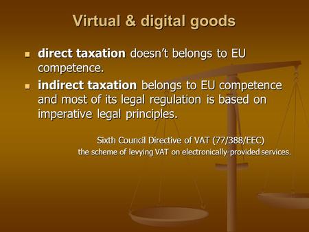 Virtual & digital goods direct taxation doesn’t belongs to EU competence. direct taxation doesn’t belongs to EU competence. indirect taxation belongs to.
