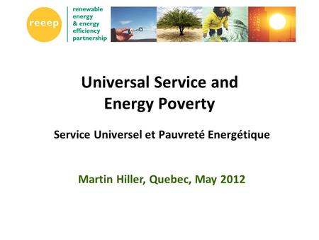 Universal Service and Energy Poverty Service Universel et Pauvreté Energétique Martin Hiller, Quebec, May 2012.
