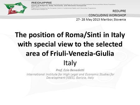 The position of Roma/Sinti in Italy with special view to the selected area of Friuli-Venezia-Giulia Italy Prof. Ezio Benedetti International Institute.