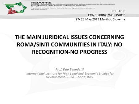 THE MAIN JURIDICAL ISSUES CONCERNING ROMA/SINTI COMMUNITIES IN ITALY: NO RECOGNITION-NO PROGRESS Prof. Ezio Benedetti International Institute for High.