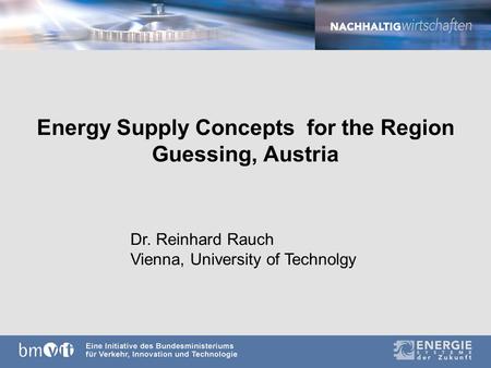 Energy Supply Concepts for the Region Guessing, Austria Dr. Reinhard Rauch Vienna, University of Technolgy.