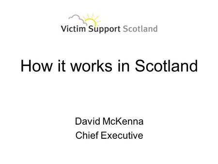 How it works in Scotland David McKenna Chief Executive.