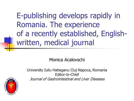 E-publishing develops rapidly in Romania. The experience of a recently established, English- written, medical journal Monica Acalovschi University Iuliu.