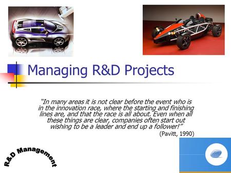P Trott R&D Mgt slide 1 Managing R&D Projects “In many areas it is not clear before the event who is in the innovation race, where the starting and finishing.