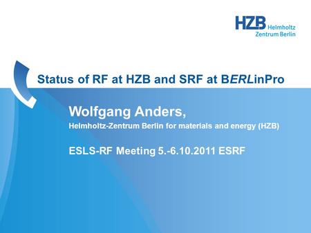 Wolfgang Anders, Helmholtz-Zentrum Berlin for materials and energy (HZB) ESLS-RF Meeting 5.-6.10.2011 ESRF Status of RF at HZB and SRF at BERLinPro.