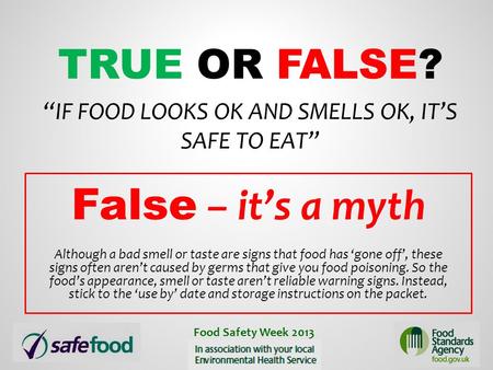True or False? “If food looks ok and smells ok, it’s safe to eat”