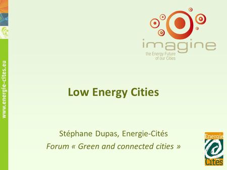 Low Energy Cities Stéphane Dupas, Energie-Cités Forum « Green and connected cities »