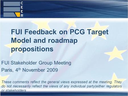 FUI Feedback on PCG Target Model and roadmap propositions FUI Stakeholder Group Meeting Paris, 4 th November 2009 These comments reflect the general views.