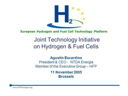 Www.HFPeurope.org European Hydrogen and Fuel Cell Technology Platform Joint Technology Initiative on Hydrogen & Fuel Cells Agustín Escardino President.