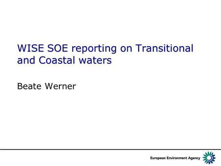 WISE SOE reporting on Transitional and Coastal waters Beate Werner.
