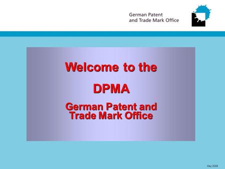 Welcome to the DPMA German Patent and Trade Mark Office May 2008.