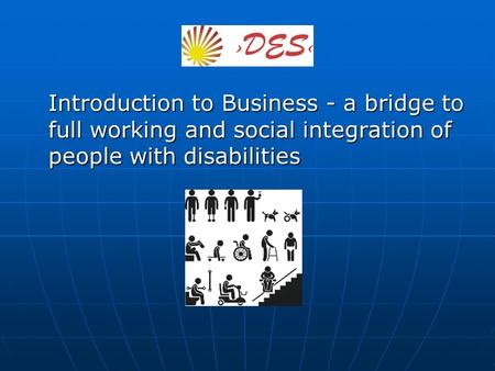 Introduction to Business - a bridge to full working and social integration of people with disabilities.
