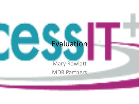 Evaluation Mary Rowlatt MDR Partners. Definition of project evaluation Evaluation focuses on whether the project was effective, achieved its objectives,