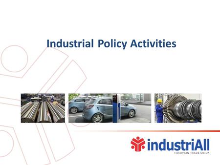 Industrial Policy Activities. Our view on IP Industrial Policy is the process of cooperation between the public and private sector in fields of strategic.