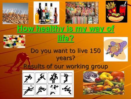 How healthy is my way of life? Do you want to live 150 years? Results of our working group.