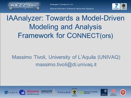 IAAnalyzer: Towards a Model-Driven Modeling and Analysis Framework for C ONNECT(ors) Massimo Tivoli, University of L’Aquila (UNIVAQ)