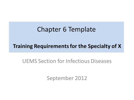 Chapter 6 Template Training Requirements for the Specialty of X UEMS Section for Infectious Diseases September 2012.