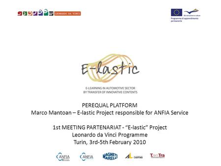 PEREQUAL PLATFORM Marco Mantoan – E-lastic Project responsible for ANFIA Service 1st MEETING PARTENARIAT - “E-lastic” Project Leonardo da Vinci Programme.