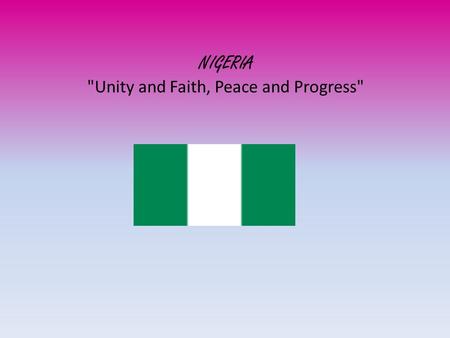 NIGERIA Unity and Faith, Peace and Progress. With around 174 million inhabitants, Nigeria is the most populous country in Africa and the seventh most.