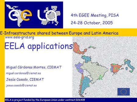 4th EGEE Meeting, PISA 24-28 October, 2005 E-Infraestructure shared between Europe and Latin America Miguel Cárdenas Montes, CIEMAT