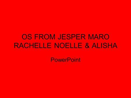 OS FROM JESPER MARO RACHELLE NOELLE & ALISHA PowerPoint.