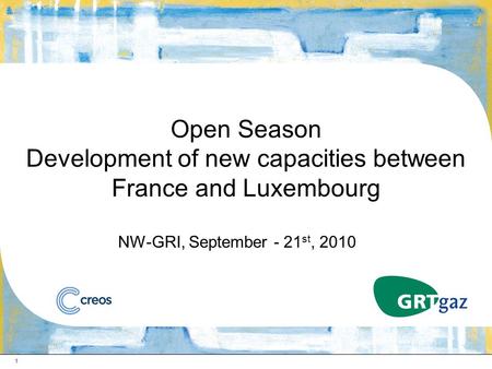 1 Open Season Development of new capacities between France and Luxembourg NW-GRI, September - 21 st, 2010.