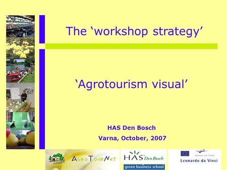 ‘Agrotourism visual’ HAS Den Bosch Varna, October, 2007 The ‘workshop strategy’
