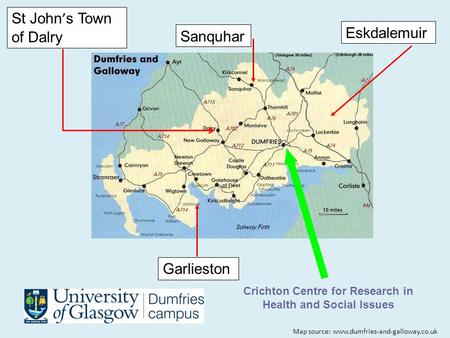 Crichton Centre for Research in Health and Social Issues Eskdalemuir Garlieston Sanquhar St John ’ s Town of Dalry Map source: www.dumfries-and-galloway.co.uk.