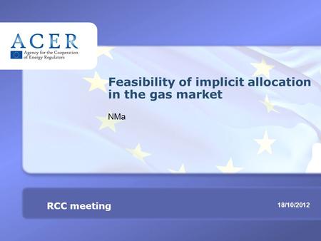 RCC meeting Feasibility of implicit allocation in the gas market TITRE 18/10/2012 RCC meeting Feasibility of implicit allocation in the gas market NMa.