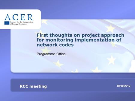 RCC meeting Monitoring implementation of network codes TITRE 18/10/2012 RCC meeting First thoughts on project approach for monitoring implementation of.